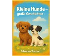 Zwei kleine Hunde - zwanzig große Abenteuer!: „Kleine Hunde - große Geschichten“ ist ein warmherziges, witziges und liebevolles Buch für Kinder ab 4 ... zum gemeinsamen Lesen, Träumen und Lachen.