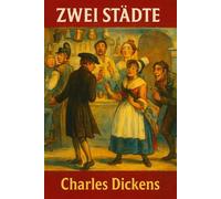Zwei Städte: Ein Klassiker neu erzählt: Charles Dickens’ Meisterwerk neu bearbeitet - Mit modernem Cover und bewegender Zusammenfassung