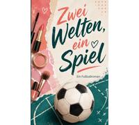 Zwei Welten, ein Spiel: Ein Fußballroman