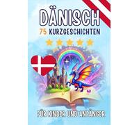 Zweisprachige Kurzgeschichten: Deutsch-Dänisch: 75 zauberhafte Geschichten zum Dänischlernen für Deutsche - mit Vokabelübungen und einfachen Wörtern für Anfänger
