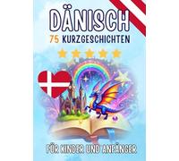 Zweisprachige Kurzgeschichten: Deutsch-Dänisch: 75 zauberhafte Geschichten zum Dänischlernen für Deutsche - mit Vokabelübungen und einfachen Wörtern für Anfänger