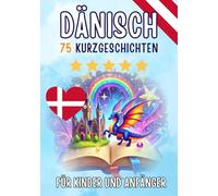 Zweisprachige Kurzgeschichten: Deutsch-Dänisch: 75 zauberhafte Geschichten zum Dänischlernen für Deutsche - mit Vokabelübungen und einfachen Wörtern für Anfänger