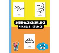 Zweisprachiges Malbuch Arabisch - Deutsch: Zweisprachiges Malbuch Arabisch - Deutsch: Ausmalen und Arabisch Lernen für Kinder von 4 bis 8 Jahren