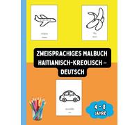 Zweisprachiges Malbuch Haitianisch-Kreolisch - Deutsch: Zweisprachiges Malbuch Haitianisch-Kreolisch - Deutsch: Ausmalen und Haitianisch-Kreolisch Lernen für Kinder von 4 bis 8 Jahren
