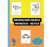 Zweisprachiges Malbuch Indonesisch - Deutsch: Zweisprachiges Malbuch Indonesisch - Deutsch: Ausmalen und Indonesisch Lernen für Kinder von 4 bis 8 Jahren