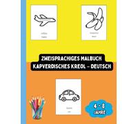 Zweisprachiges Malbuch Kapverdisches Kreol - Deutsch: Zweisprachiges Malbuch Kapverdisches Kreol - Deutsch: Ausmalen und Kapverdisches Kreol Lernen für Kinder von 4 bis 8 Jahren