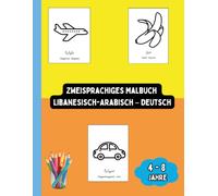 Zweisprachiges Malbuch Libanesisch-Arabisch - Deutsch: Zweisprachiges Malbuch Libanesisch-Arabisch - Deutsch: Ausmalen und Libanesisch-Arabisch Lernen für Kinder von 4 bis 8 Jahren