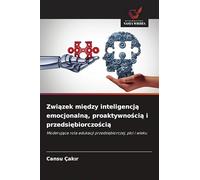 Zwi¿zek mi¿dzy inteligencj¿ emocjonaln¿, proaktywno¿ci¿ i przedsi¿biorczo¿ci¿: Moderuj¿ca rola edukacji przedsi¿biorczej, p¿ci i wieku