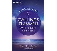 Zwillingsflammen - Zwei Herzen, eine Seele: Wahre Liebe finden und leben