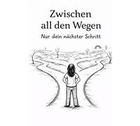 Zwischen all den Wegen: Nur dein nächster Schritt