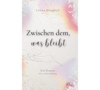 Zwischen dem, was bleibt: Ein Roman über Selbstfindung