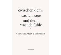 Zwischen dem, was ich sage und dem, was ich fühle: Über Nähe, Angst und Ehrlichkeit