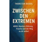 Zwischen den Extremen: ADHS, Bipolare Störung, Trauma - und der Weg zu dir selbst