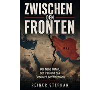 ZWISCHEN DEN FRONTEN: Der nahe Osten, der Iran und das Scheitern der Weltpolitik