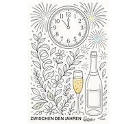 Zwischen den Jahren: Ein Silvester-Malbuch für Erwachsene - Entspannung, Reflexion & ruhiger Countdown bis Mitternacht