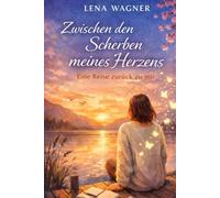 Zwischen den Scherben meines Herzens - Eine Reise zurück zu mir: Ein bewegender Roman über Trauma, Selbstzweifel und Heilung