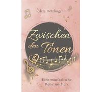 Zwischen den Tönen: eine musikalische Reise ins Herz