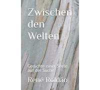 Zwischen den Welten: Gedichte einer Seele auf der Suche