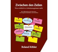 Zwischen den Zeilen - Was Arbeitszeugnisse wirklich sagen: Ein Blick hinter die höfliche Fassade eines deutschen Rituals