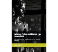 Zwischen Ekstase und Abgrund - Der Sammelband: Acht Geschichten über Lust, Obsession und den Verlust der Kontrolle