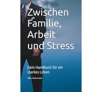 Zwischen Familie, Arbeit und Stress: Dein Handbuch für ein starkes Leben