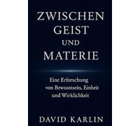 Zwischen Geist und Materie: Eine Erforschung von Bewusstsein, Einheit und Wirklichkeit