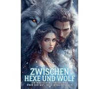 Zwischen Hexe und Wolf: Ein magischer Liebesroman über den Mut, neue Wege zu gehen