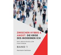 Zwischen Hybris & Angst: Die Krise des modernen Ich Band I Die individuellen Faktoren