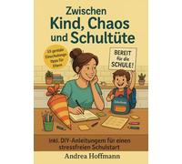 Zwischen Kind, Chaos und Schultüte: Die 55 wichtigsten Tipps, die Eltern für die Einschulung wissen müssen | inkl. DIY-Anleitungen für einen perfekten Schulstart