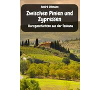 Zwischen Pinien und Zypressen - Kurzgeschichten aus der Toskana