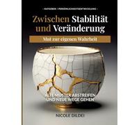 Zwischen Stabilität und Veränderung - Mut zur eigenen Wahrheit: Alte Muster abstreifen und neue Wege gehen
