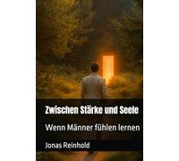Zwischen Stärke und Seele: Wenn Männer fühlen lernen