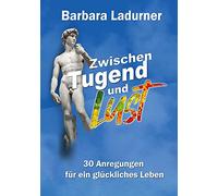 Zwischen Tugend und Lust: 30 Anregungen für ein glückliches Leben