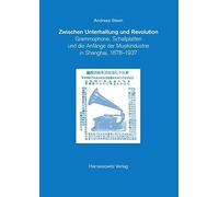 Zwischen Unterhaltung und Revolution: Grammophone, Schallplatten und die Anfange der Musikindustrie in Shanghai, 1878-1937