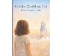 Zwischen Zweifel und Mut - Linas Weg zum Hijab: Eine einfühlsame Kinderbuchgeschichte über Glauben, Kopftuch-Fragen und innere Stärke
