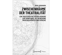Zwischenräume der Theatralität: Ein theaterästhetischer Diskurs zur Signifiance als Bewegung zwischen Körper und Sprache: 108