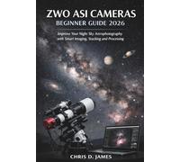 ZWO ASI CAMERAS BEGINNER GUIDE 2026: Improve Your Night Sky Astrography with Smart Imaging, Stacking and Processing