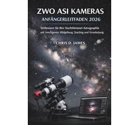 ZWO ASI KAMERAS ANFÄNGERLEITFADEN 2026: Verbessern Sie Ihre Nachthimmel-Astrographie mit intelligenter Bildgebung, Stacking und Verarbeitung