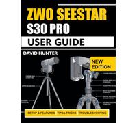 ZWO SEESTAR S30 PRO USER GUIDE: Step by Step Guide to Setup, Imaging Control, and Night Sky Exploration for Beginners and Enthusiasts