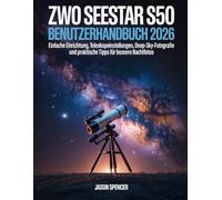 ZWO Seestar S50 Benutzerhandbuch 2026: Einfache Einrichtung, Teleskopeinstellungen, Deep-Sky-Fotografie und praktische Tipps für bessere Nachtfotos