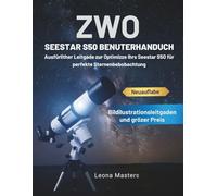 ZWO SEESTAR S50 BENUTZERHANDBUCH: Ausführlicher Leitfaden zur Optimierung Ihres Seestar S50 für perfekte Sternenbeobachtung