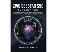 ZWO Seestar S50 for Beginners: A Step-by-Step Guide to Setup, Smart Astrophotography, Target Selection, Image Stacking, and Troubleshooting