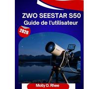 ZWO Seestar S50 Guide de l'utilisateur 2026: Le guide complet étape par étape pour maîtriser votre télescope intelligent, avec des conseils et astuces d'experts pour débutants et seniors.