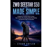 ZWO Seestar S50 Made Simple: A Beginner Friendly Guide to Setup, App Control, Sky Tracking, Deep Sky Imaging, and Beautiful Night Photography
