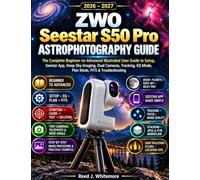 ZWO Seestar S50 Pro Astrophotography Guide: The Complete Beginner-to-Advanced Illustrated User Guide to Setup, Seestar App, Deep-Sky Imaging, Dual ... EQ Mode, Plan Mode, FITS & Troubleshooting