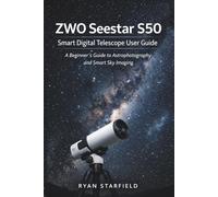 ZWO Seestar S50 Smart Digital Telescope User Guide: A Beginner’s Guide to Astrophotography and Smart Sky Imaging