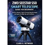ZWO SEESTAR S50 SMART TELESCOPE GUIDE FOR BEGINNERS: Set Up in Minutes, Capture Stunning Deep-Sky Images, and Explore the Night Sky with Confidence