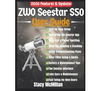 ZWO Seestar S50 User Guide: A Complete Step-by-Step Manual for Effortless Setup, Smart Telescope Control, and Stunning Astronomical Imaging for Beginners & Enthusiasts