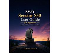 ZWO Seestar S50 User Guide for Beginners: Unlock the Night Sky with Ease and Confidence
