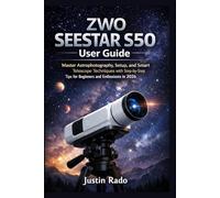 ZWO SEESTAR S50 User Guide: Master Astrophotography, Setup, and Smart Telescope Techniques with Step-by-Step Tips for Beginners and Enthusiasts in 2026